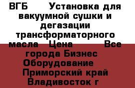 ВГБ-1000 Установка для вакуумной сушки и дегазации трансформаторного масла › Цена ­ 111 - Все города Бизнес » Оборудование   . Приморский край,Владивосток г.